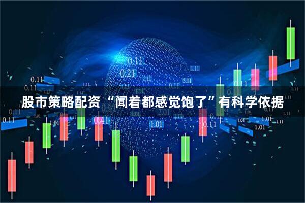 股市策略配资 “闻着都感觉饱了”有科学依据